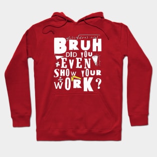 Did you even show your work bro? Hoodie